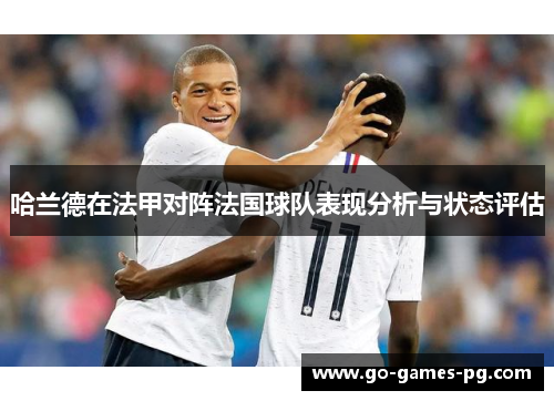哈兰德在法甲对阵法国球队表现分析与状态评估 哈兰德在法甲对阵法国球队表现分析与状态评估