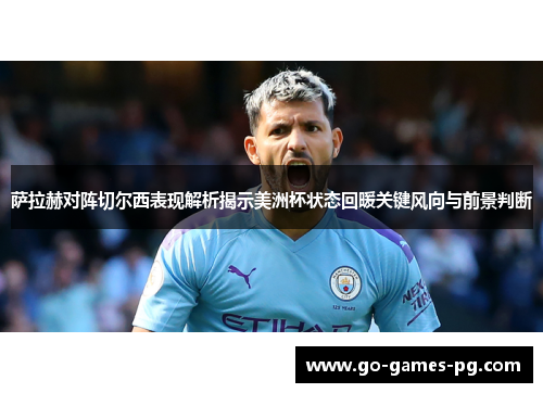 萨拉赫对阵切尔西表现解析揭示美洲杯状态回暖关键风向与前景判断 萨拉赫对阵切尔西表现解析揭示美洲杯状态回暖关键风向与前景判断
