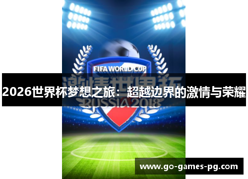 2026世界杯梦想之旅:超越边界的激情与荣耀 2026世界杯梦想之旅:超越边界的激情与荣耀