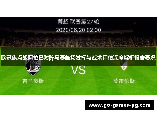 欧冠焦点战阿拉巴对阵马赛临场发挥与战术评估深度解析报告赛况