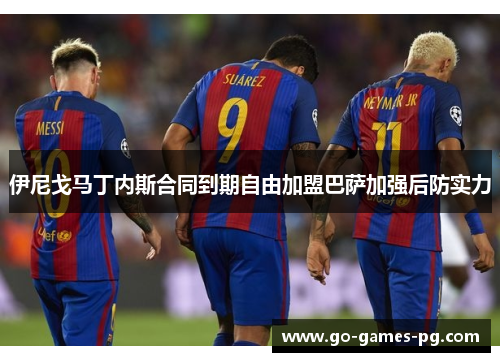 伊尼戈马丁内斯合同到期自由加盟巴萨加强后防实力