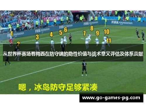从世界杯赛场看梅西在防守端的隐性价值与战术意义评估及体系贡献