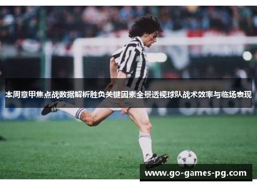 本周意甲焦点战数据解析胜负关键因素全景透视球队战术效率与临场表现 本周意甲焦点战数据解析胜负关键因素全景透视球队战术效率与临场表现